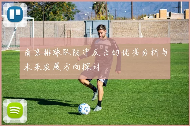 南京排球队防守反击的优劣分析与未来发展方向探讨