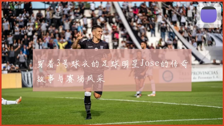 穿着3号球衣的足球明星Jose的传奇故事与赛场风采