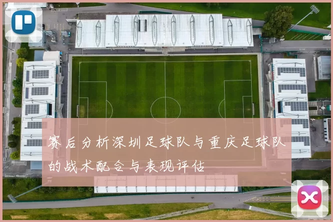 赛后分析深圳足球队与重庆足球队的战术配合与表现评估